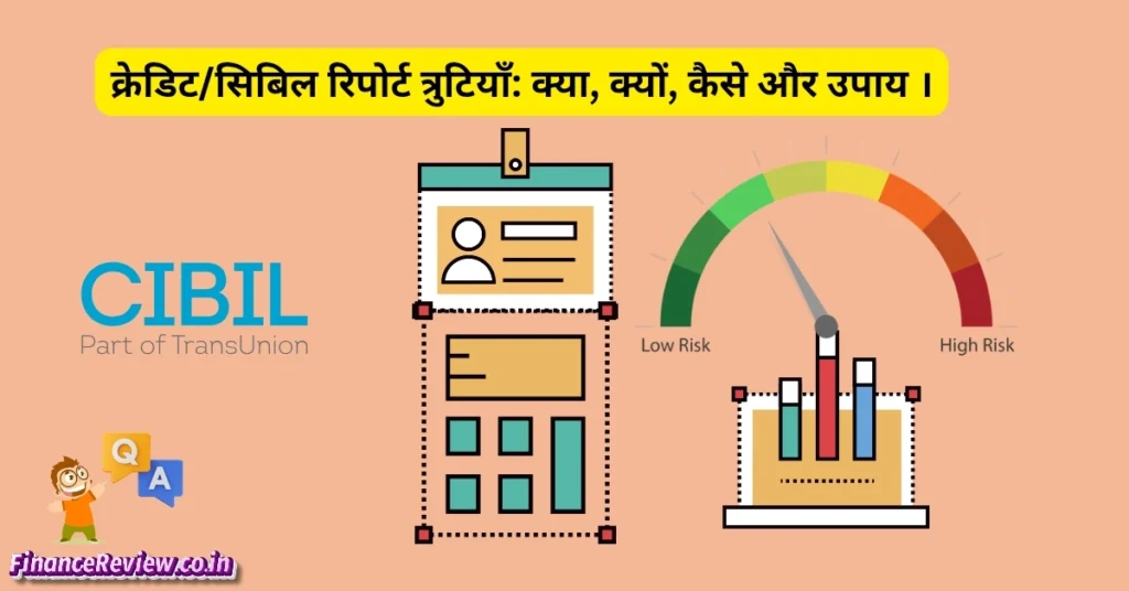 क्रेडिट/सिबिल रिपोर्ट त्रुटियाँ: क्या, क्यों, कैसे और उपाय ।