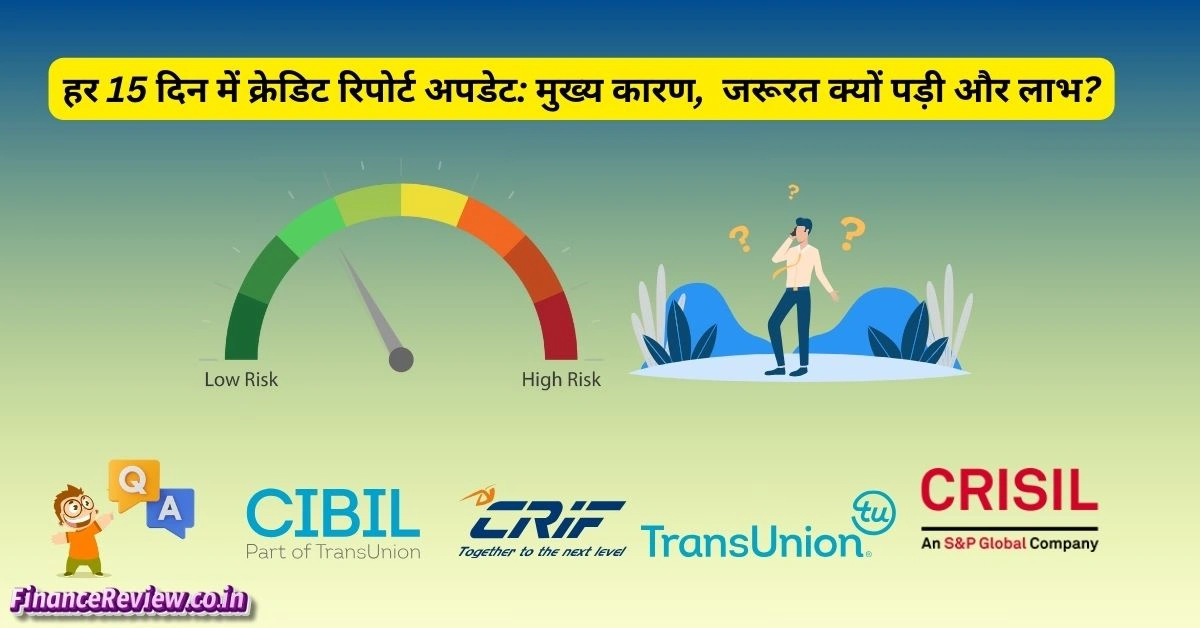 हर 15 दिन में क्रेडिट रिपोर्ट अपडेट: मुख्य कारण, जरूरत क्यों पड़ी और लाभ?